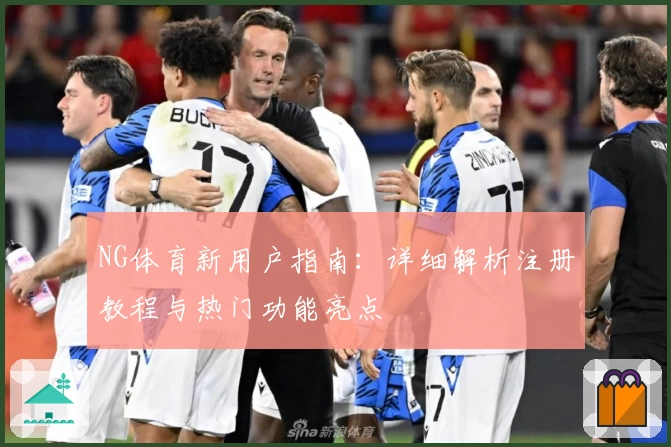 NG体育新用户指南：详细解析注册教程与热门功能亮点