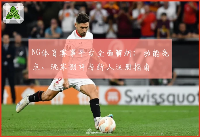 NG体育赛事平台全面解析：功能亮点、玩家测评与新人注册指南