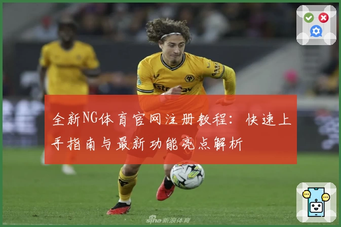 全新NG体育官网注册教程：快速上手指南与最新功能亮点解析
