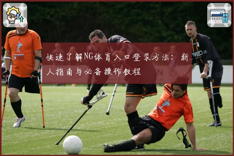 快速了解NG体育入口登录方法：新人指南与必备操作教程